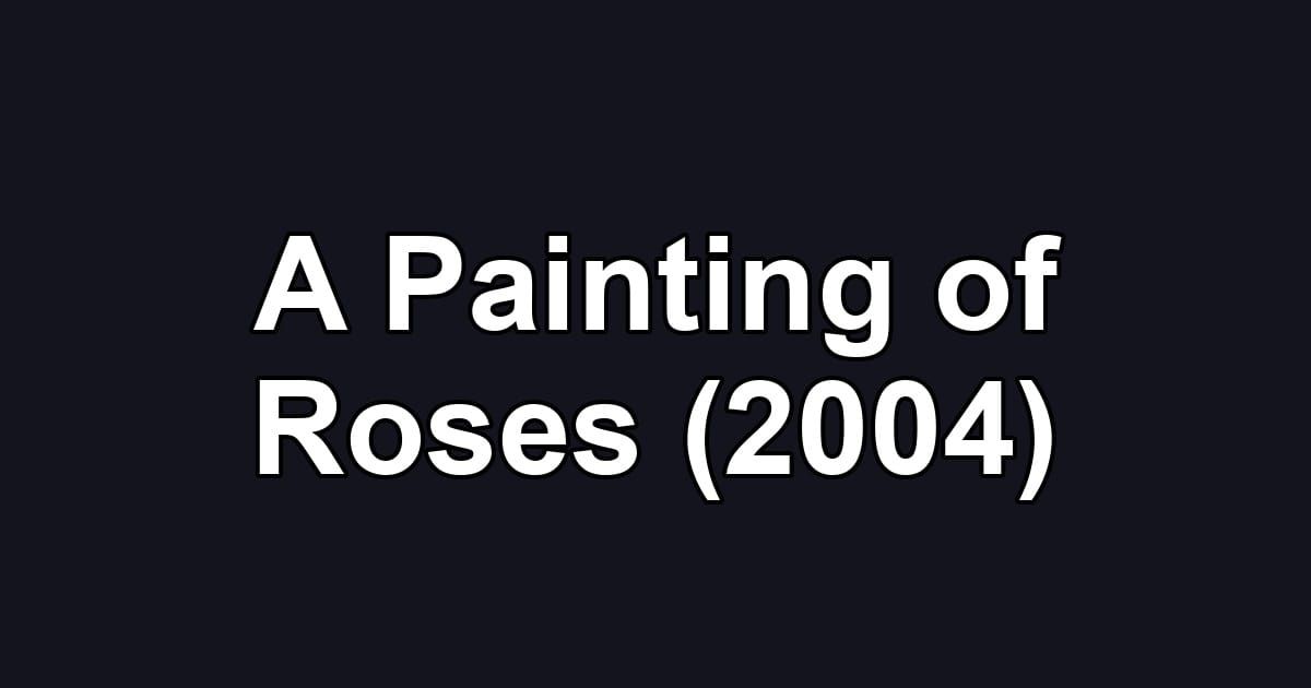 A Painting of Roses (2004)