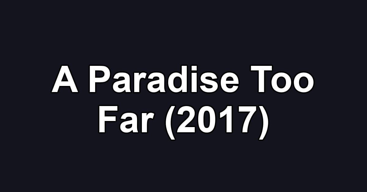 A Paradise Too Far (2017)