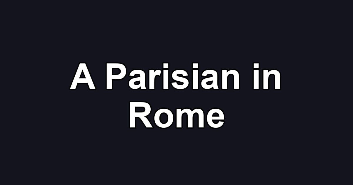 A Parisian in Rome