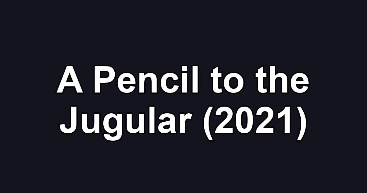 A Pencil to the Jugular (2021)
