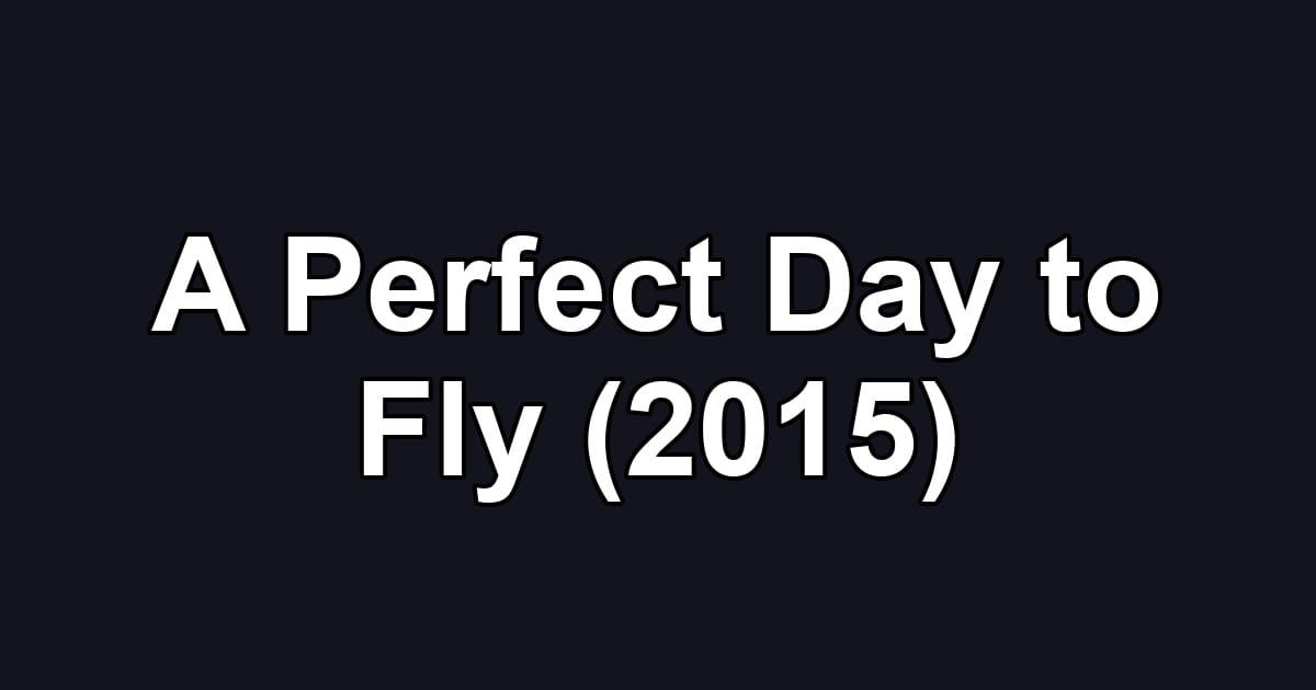 A Perfect Day to Fly (2015)