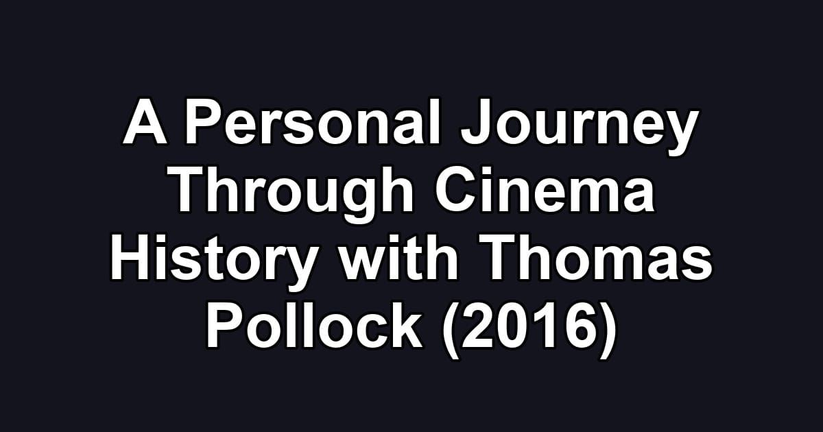 A Personal Journey Through Cinema History with Thomas Pollock (2016)