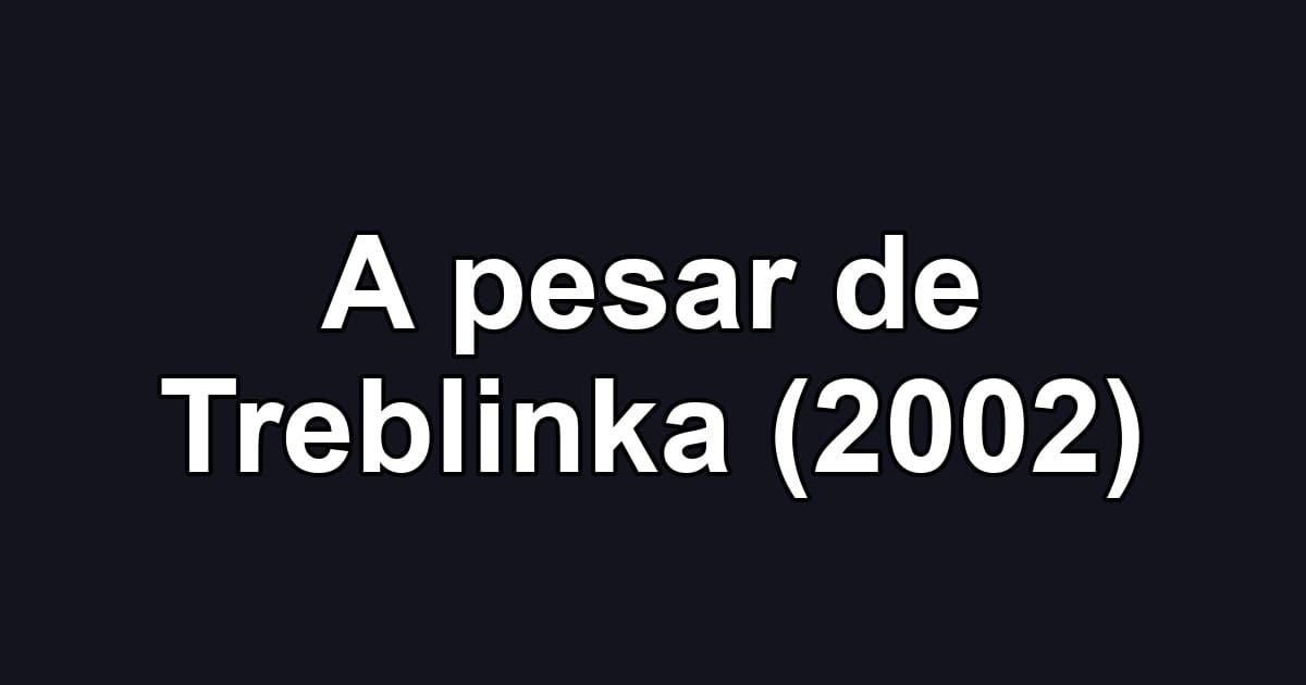 A pesar de Treblinka (2002)