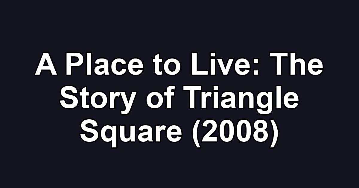 A Place to Live: The Story of Triangle Square (2008)