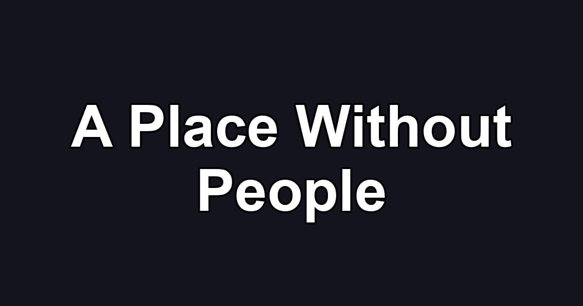 A Place Without People