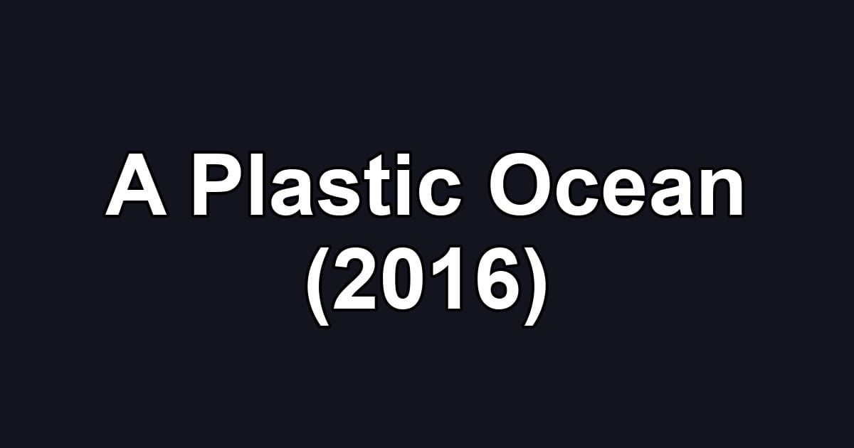 A Plastic Ocean (2016)