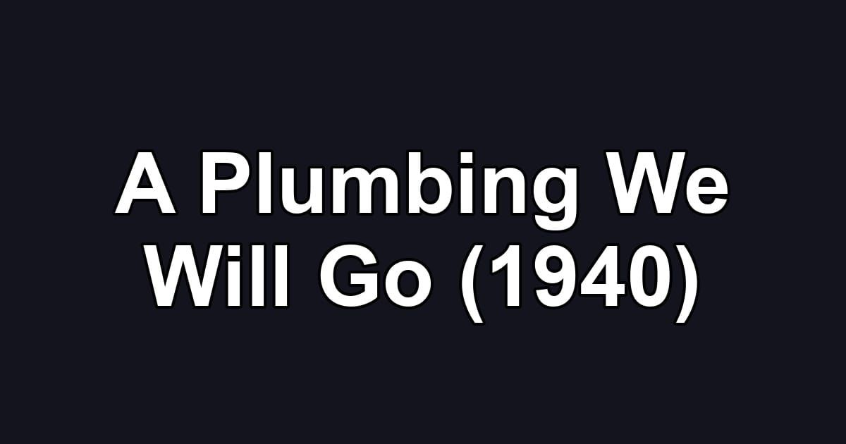 A Plumbing We Will Go (1940)