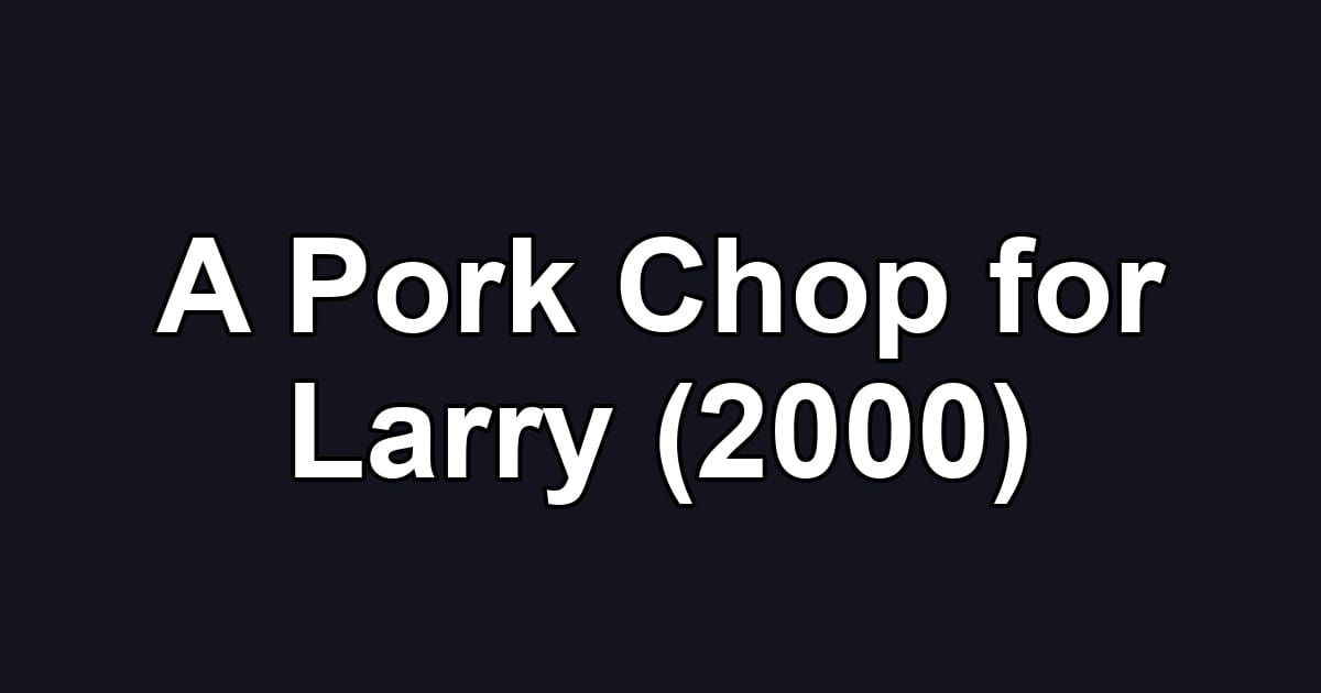 A Pork Chop for Larry (2000)