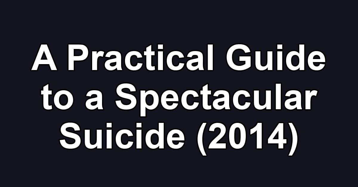 A Practical Guide to a Spectacular Suicide (2014)