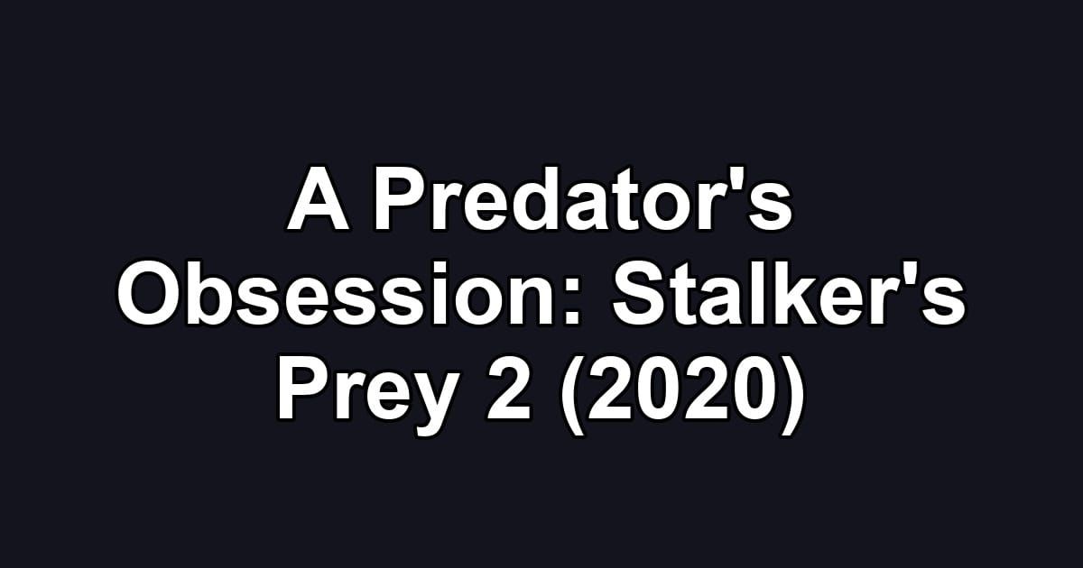 A Predator's Obsession: Stalker's Prey 2 (2020)