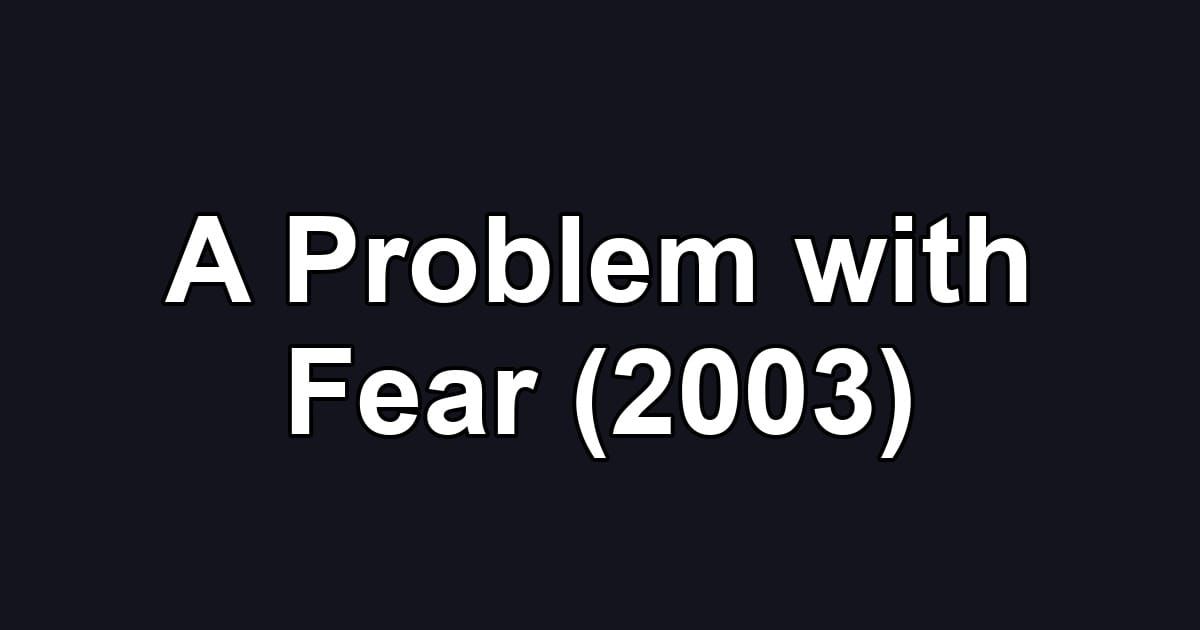 A Problem with Fear (2003)
