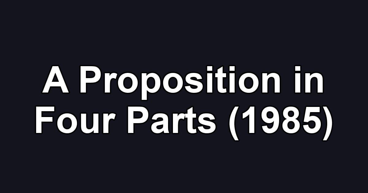 A Proposition in Four Parts (1985)