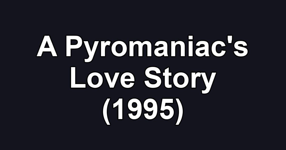 A Pyromaniac's Love Story (1995)