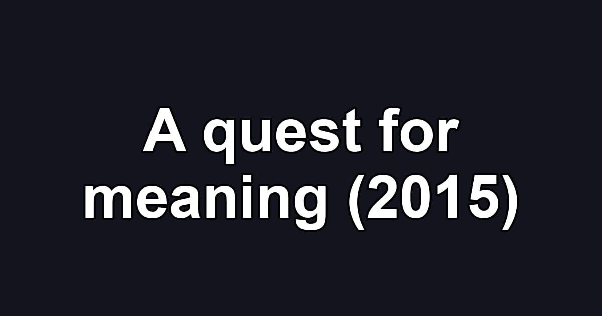 A quest for meaning (2015)