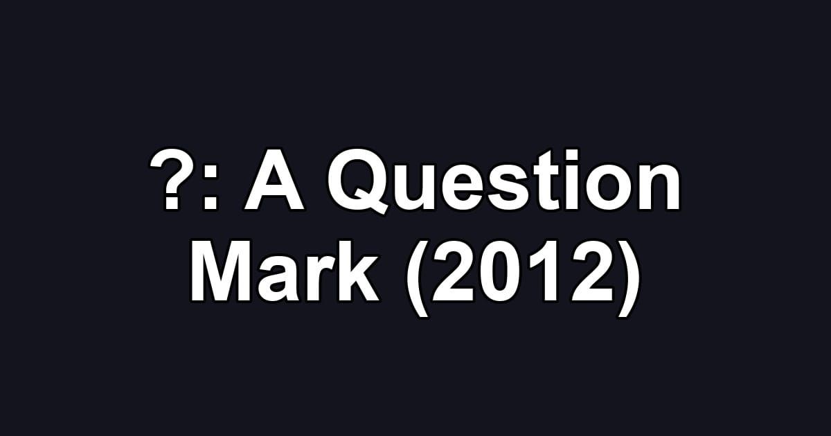 ?: A Question Mark (2012)
