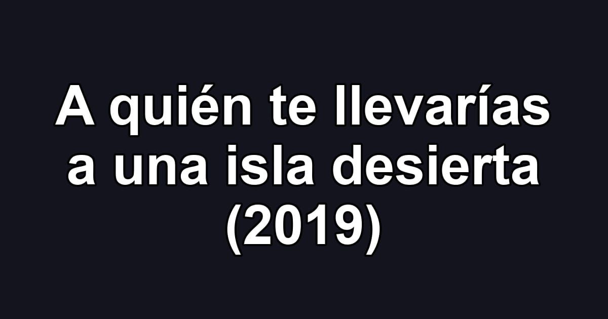 A quién te llevarías a una isla desierta (2019)