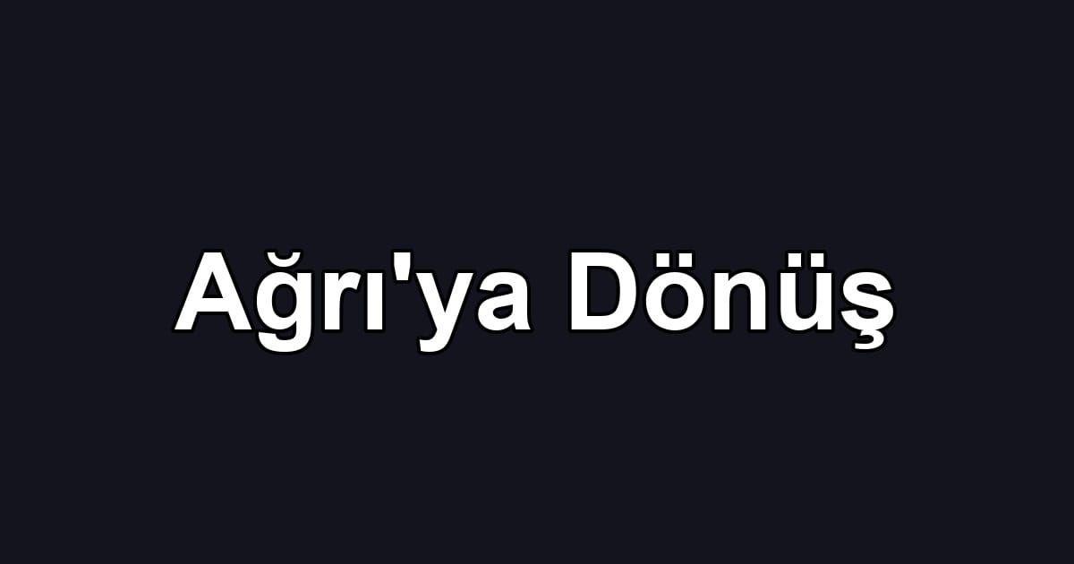 Ağrı'ya Dönüş
