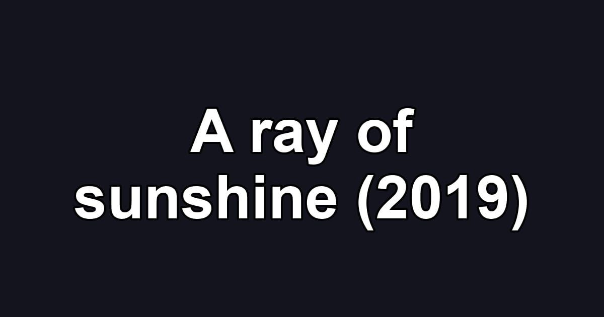 A ray of sunshine (2019)