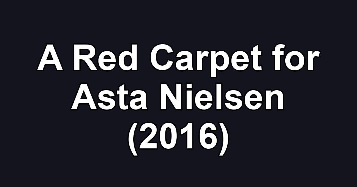 A Red Carpet for Asta Nielsen (2016)