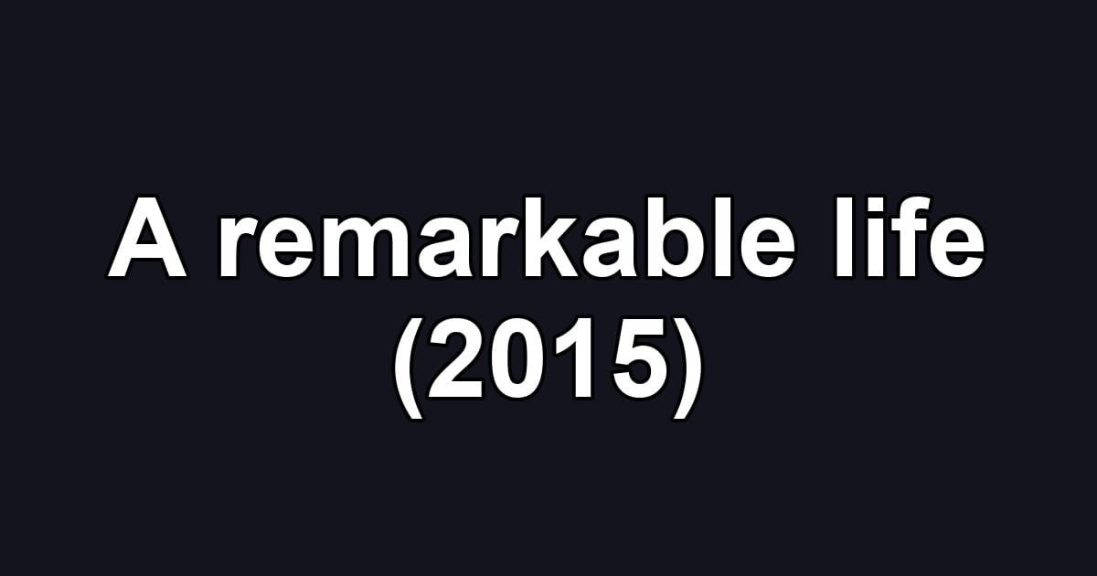 A remarkable life (2015)