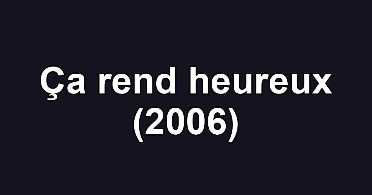 Ça rend heureux (2006)
