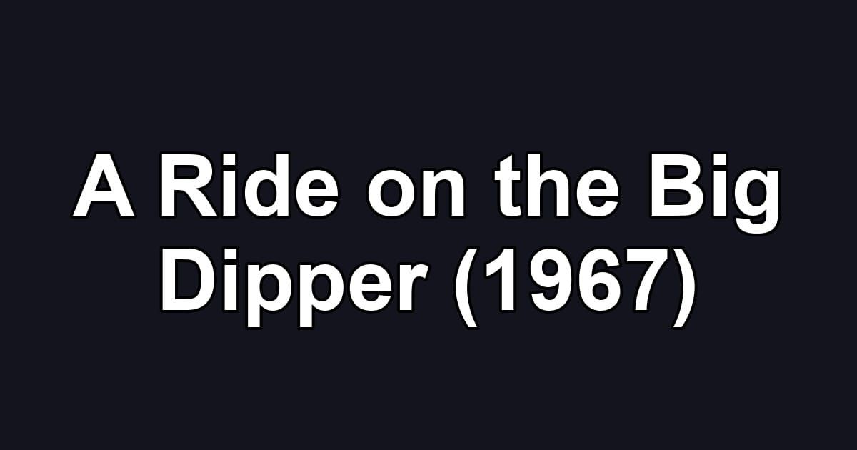 A Ride on the Big Dipper (1967)