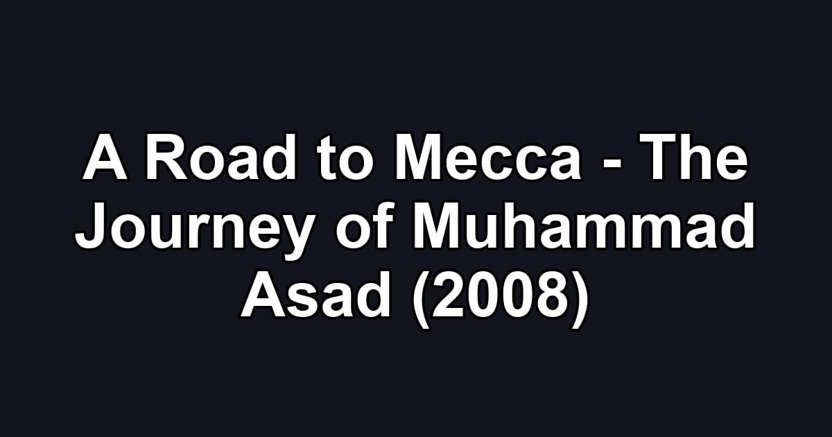 A Road to Mecca - The Journey of Muhammad Asad (2008)