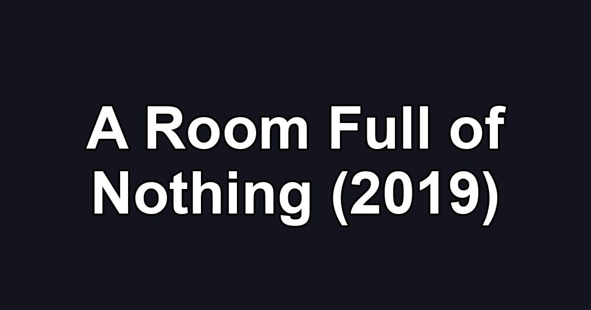 A Room Full of Nothing (2019)