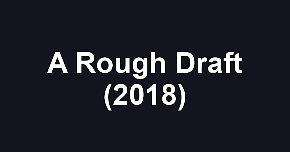 A Rough Draft (2018)