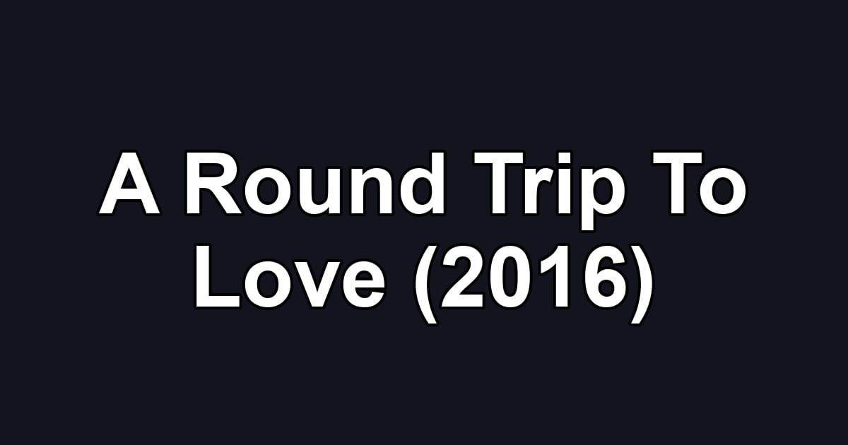 A Round Trip To Love (2016)
