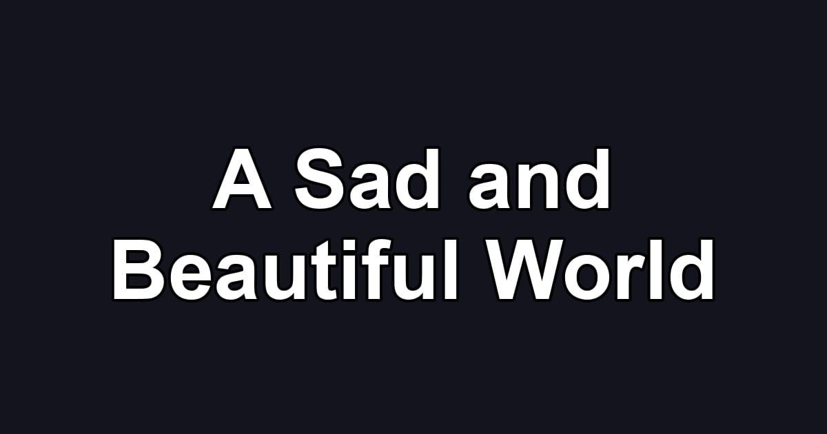 A Sad and Beautiful World