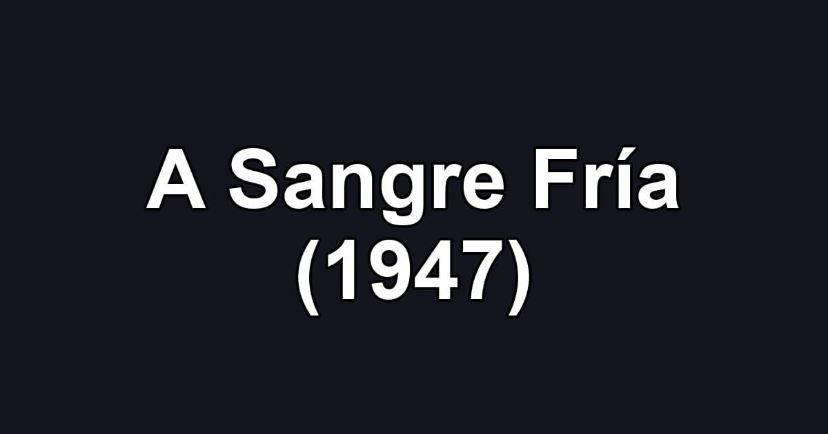A Sangre Fría (1947)