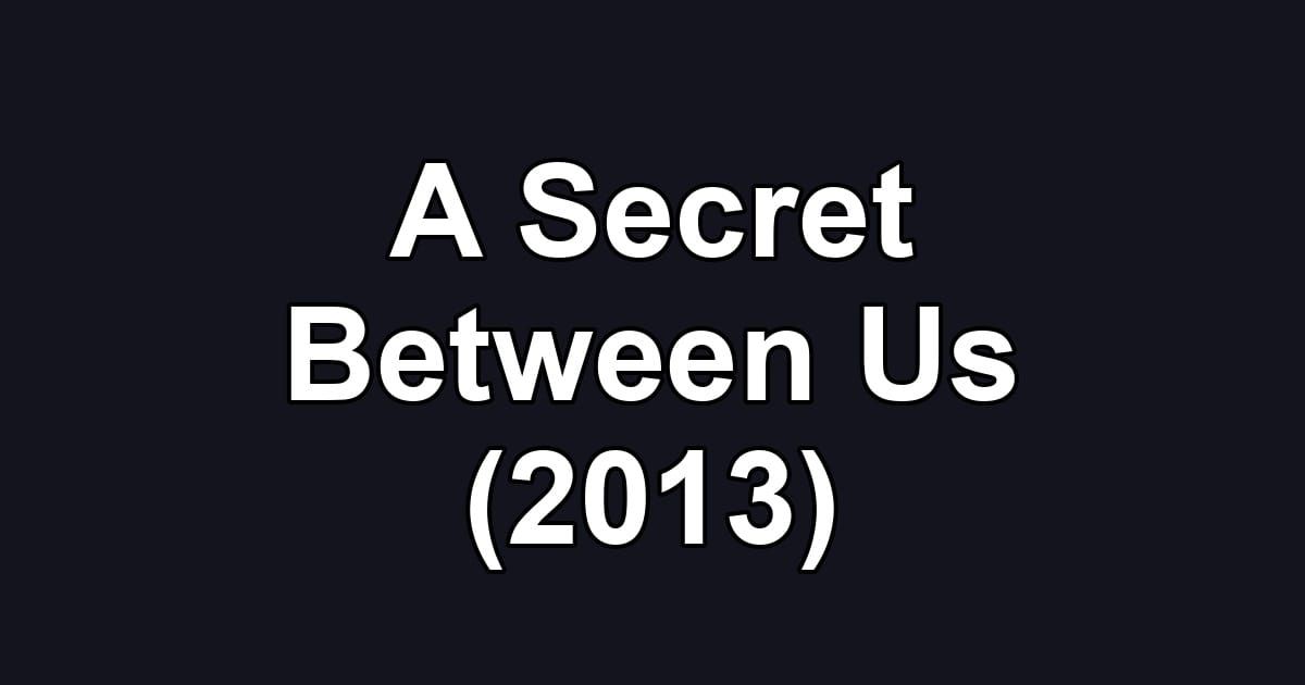 A Secret Between Us (2013)