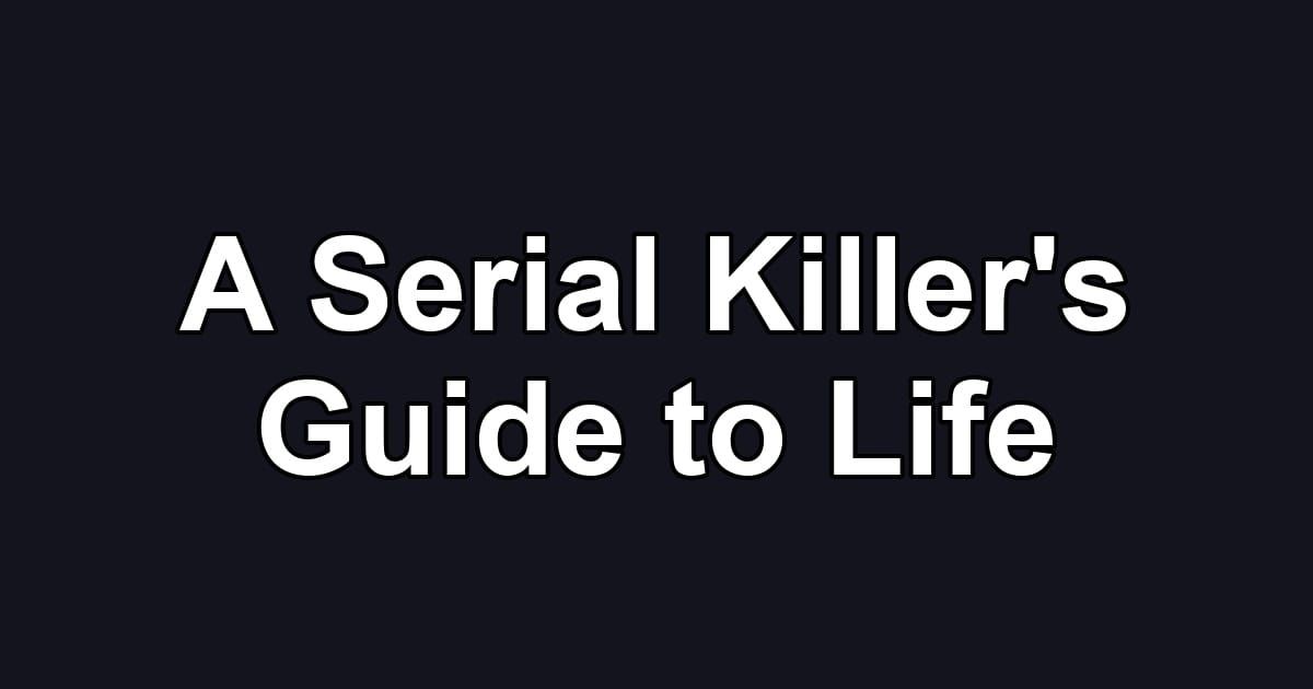 A Serial Killer's Guide to Life