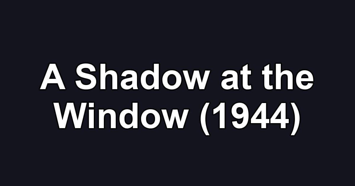 A Shadow at the Window (1944)