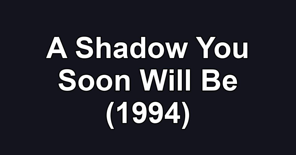 A Shadow You Soon Will Be (1994)