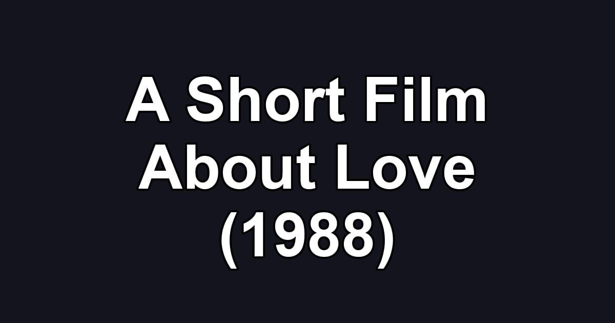 A Short Film About Love (1988)