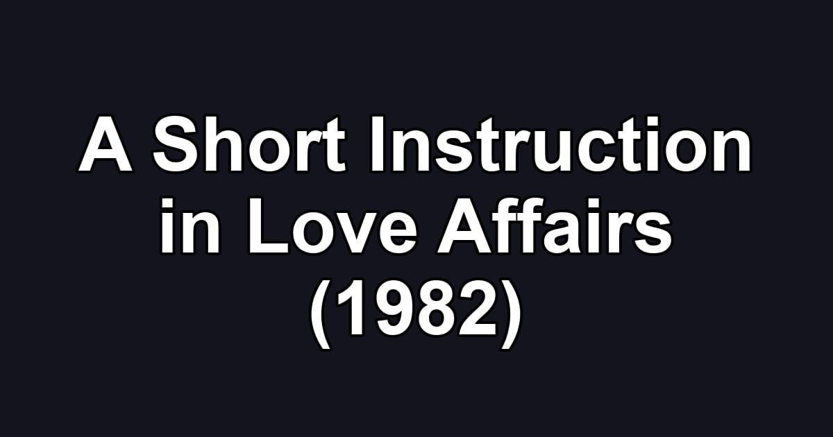 A Short Instruction in Love Affairs (1982)
