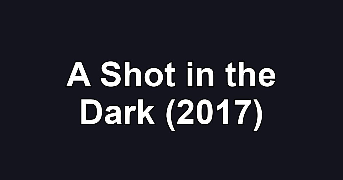 A Shot in the Dark (2017)