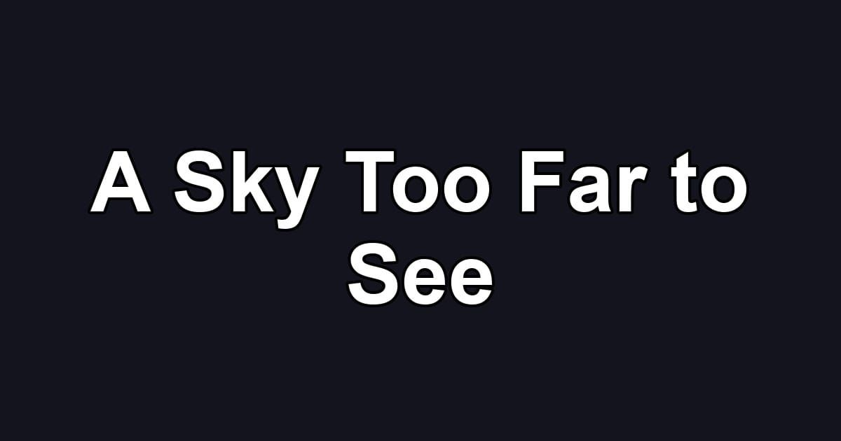 A Sky Too Far to See