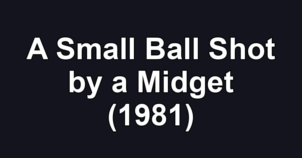A Small Ball Shot by a Midget (1981)