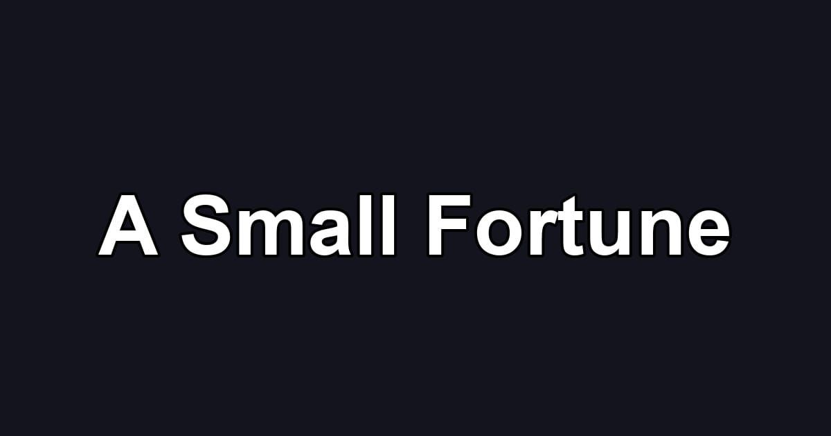 A Small Fortune