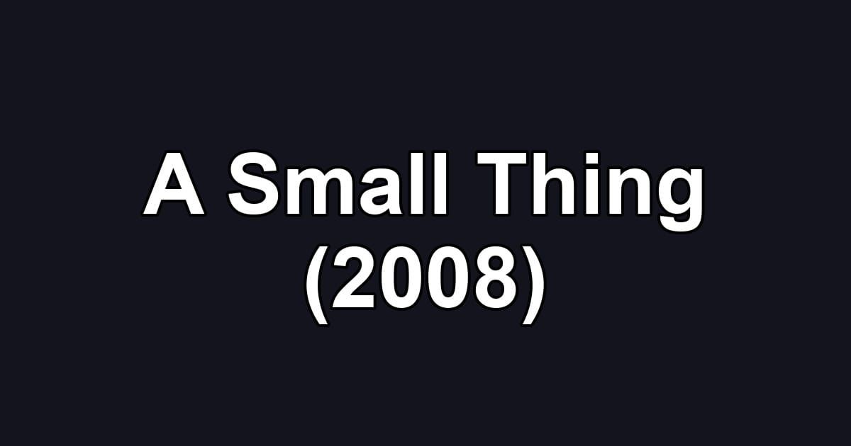A Small Thing (2008)
