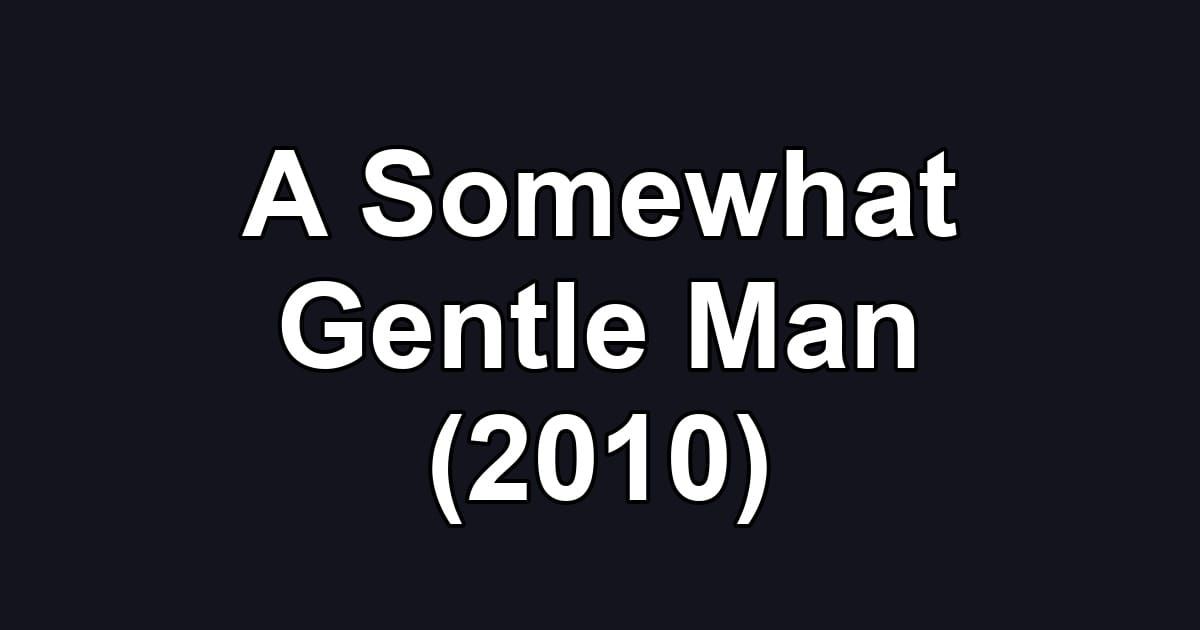 A Somewhat Gentle Man (2010)