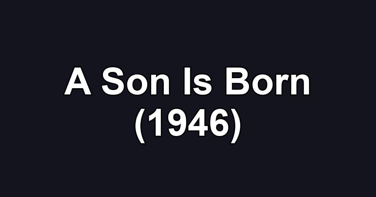 A Son Is Born (1946)