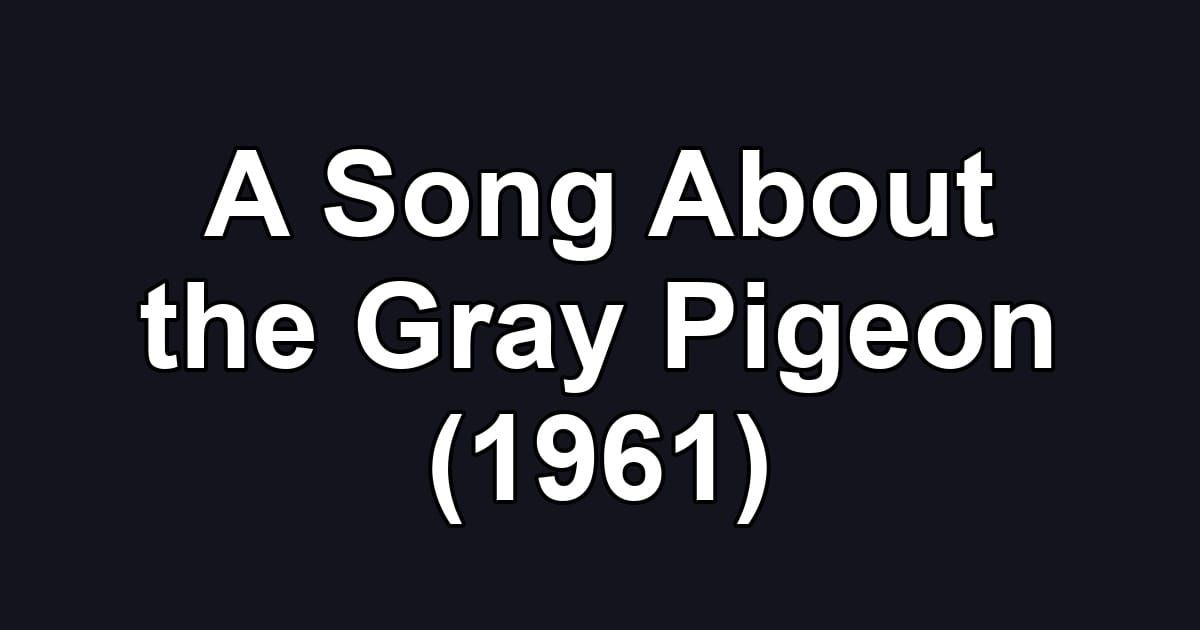 A Song About the Gray Pigeon (1961)