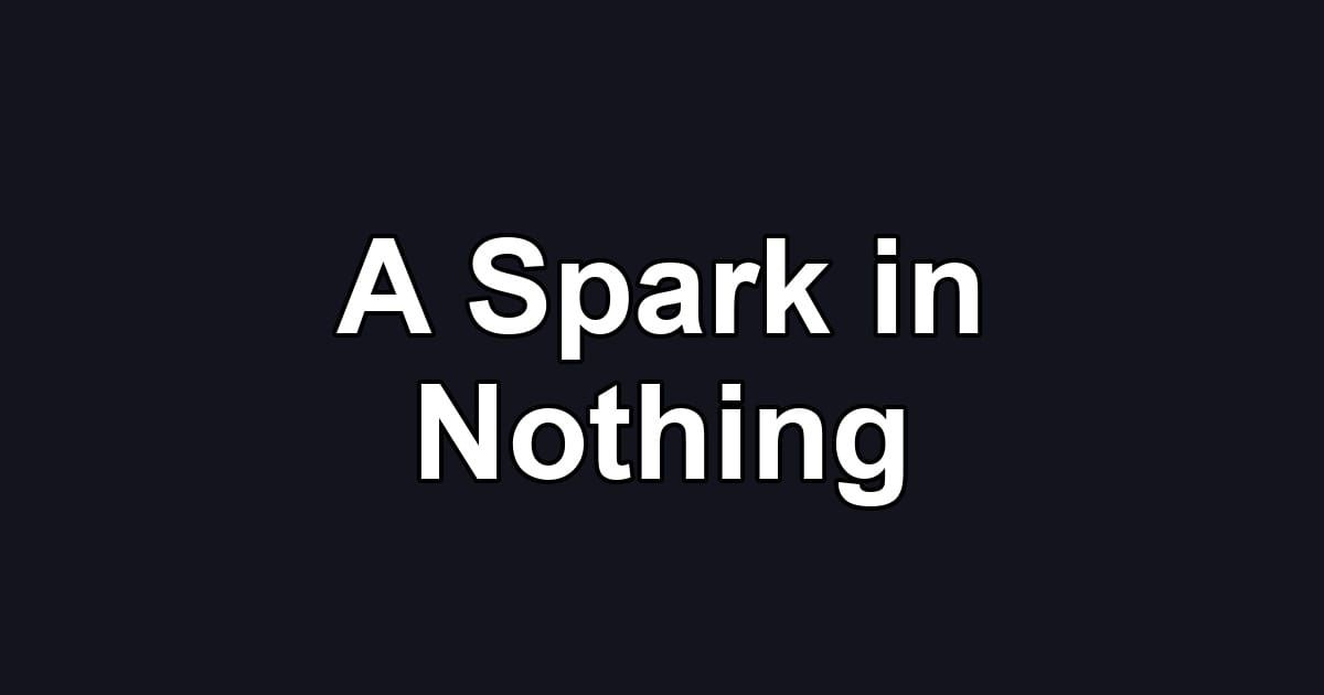 A Spark in Nothing