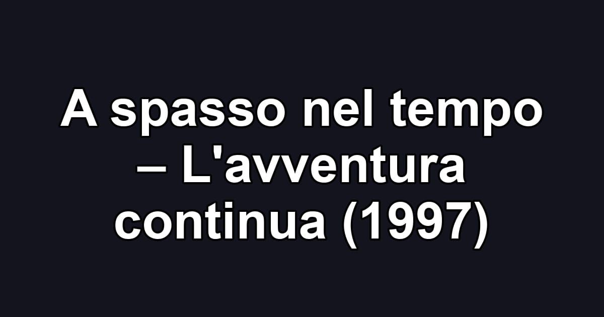 A spasso nel tempo – L'avventura continua (1997)