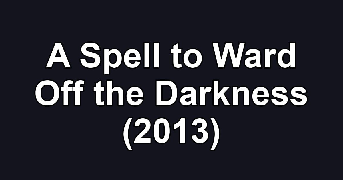 A Spell to Ward Off the Darkness (2013)