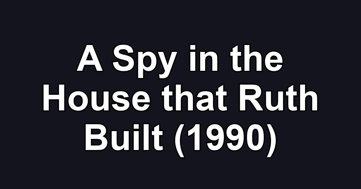 A Spy in the House that Ruth Built (1990)
